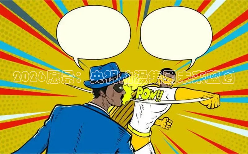2026愿景：央视动漫集团未来蓝图