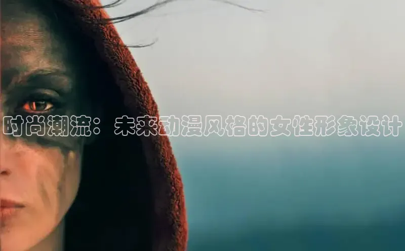 时尚潮流：未来动漫风格的女性形象设计